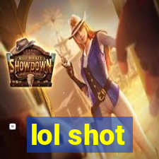 lol shot